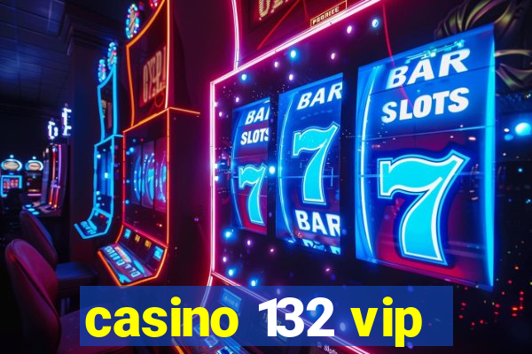 casino 132 vip